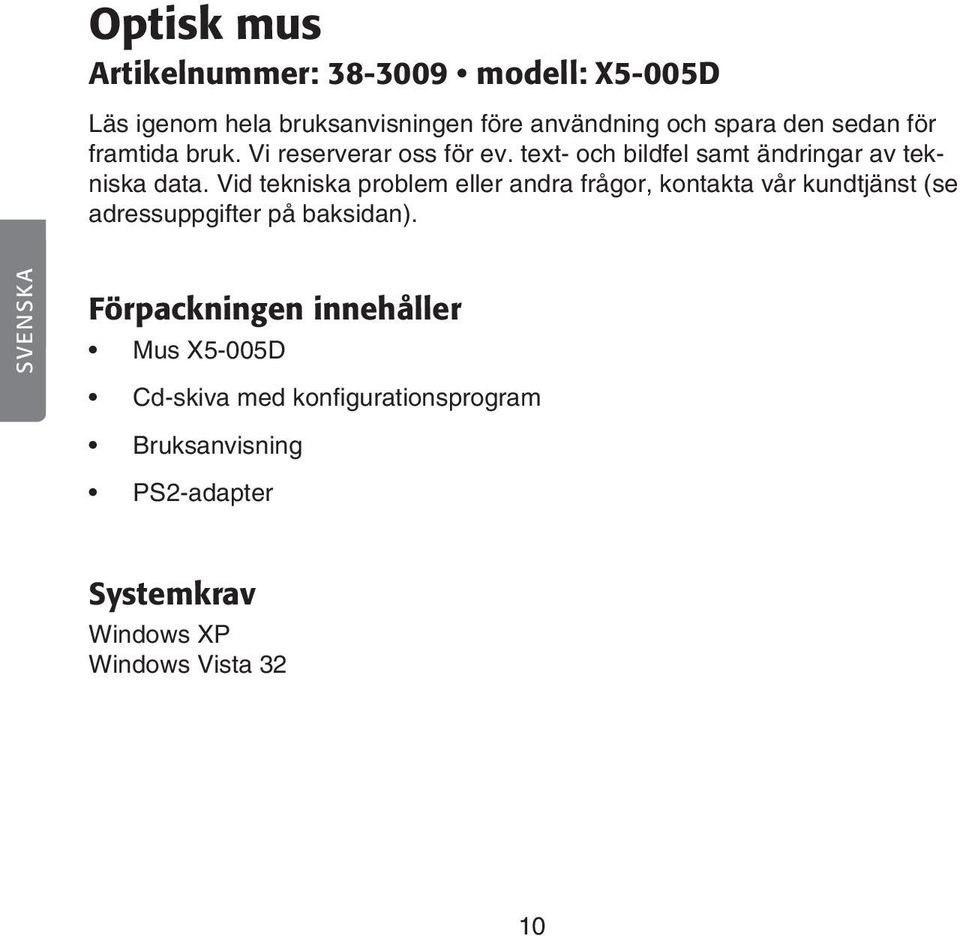 Vid tekniska problem eller andra frågor, kontakta vår kundtjänst (se adressuppgifter på baksidan).