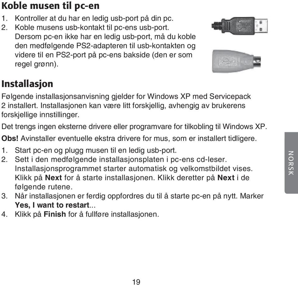 Installasjon Følgende installasjonsanvisning gjelder for Windows XP med Servicepack 2 installert. Installasjonen kan være litt forskjellig, avhengig av brukerens forskjellige innstillinger.