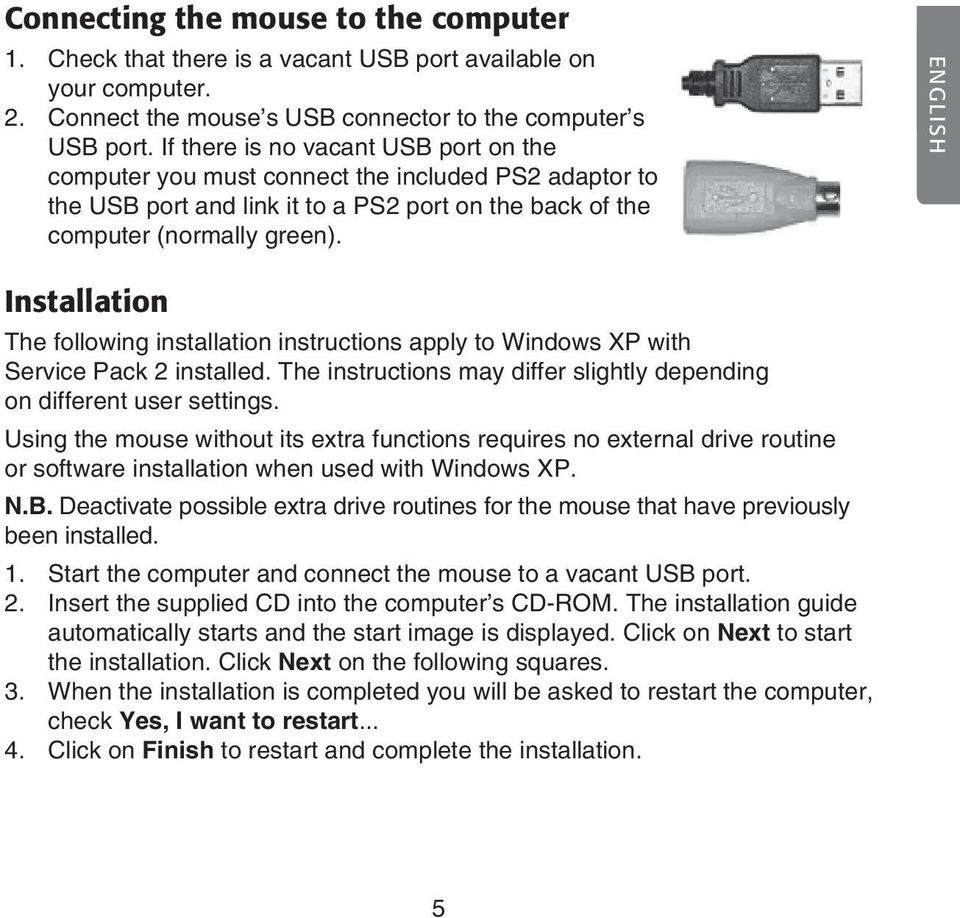 ENGLISH Installation The following installation instructions apply to Windows XP with Service Pack 2 installed. The instructions may differ slightly depending on different user settings.