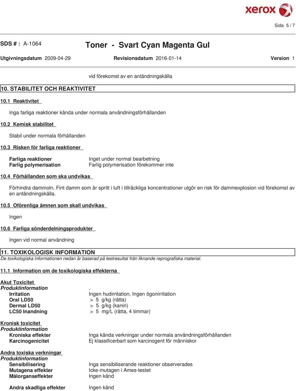 3 Risken för farliga reaktioner Farliga reaktioner Farlig polymerisation Inget under normal bearbetning Farlig polymerisation förekommer inte 10.4 Förhållanden som ska undvikas Förhindra dammoln.