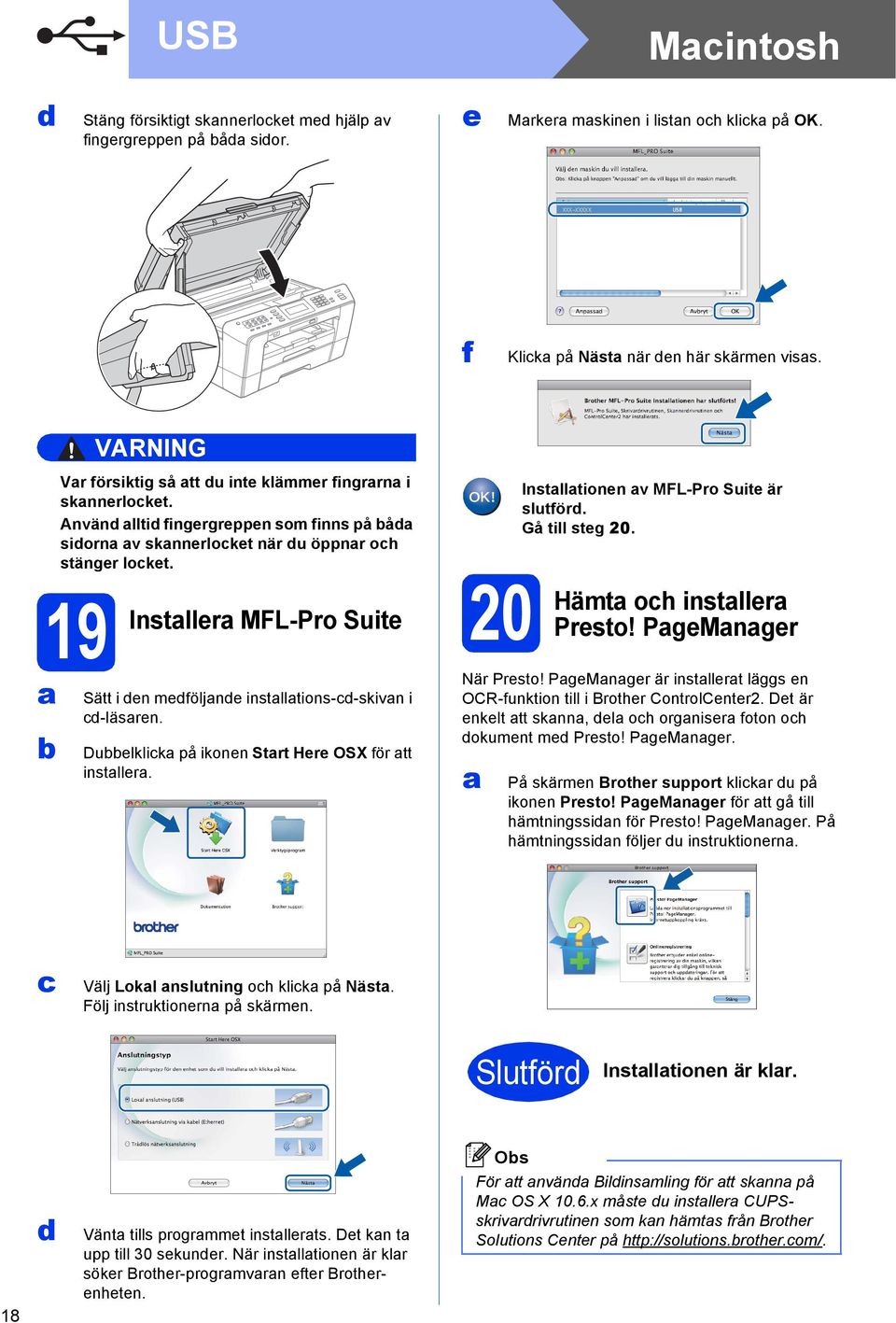 19 Instller MFL-Pro Suite 20 Instlltionen v MFL-Pro Suite är slutför. Gå till steg 20. Hämt oh instller Presto! PgeMnger Sätt i en meföljne instlltions--skivn i -läsren.