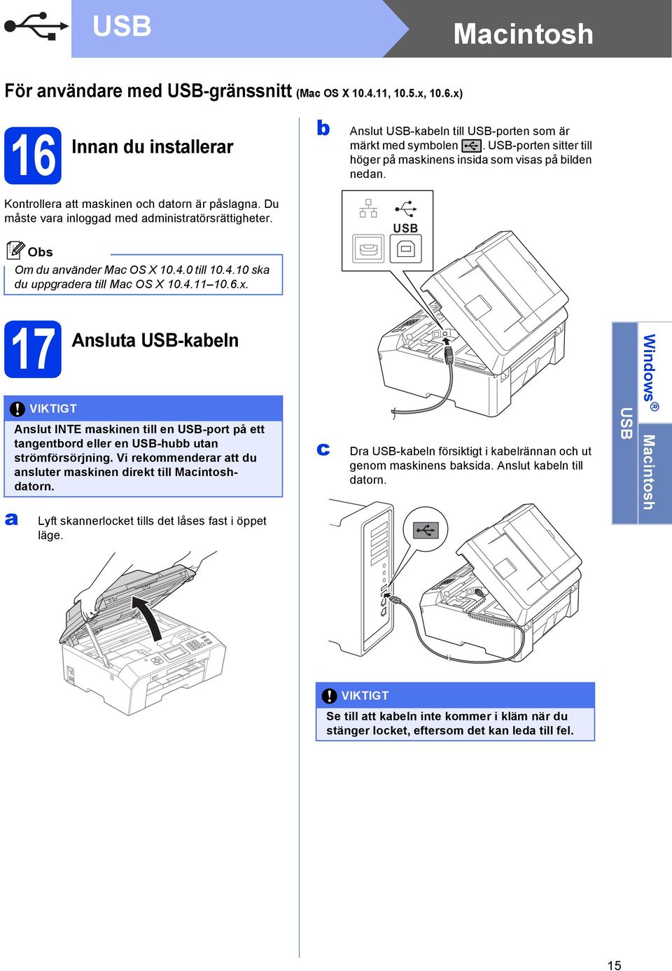 0 till 10.4.10 sk u uppgrer till M OS X 10.4.11 10.6.x. 17 VIKTIGT Anslut USB-keln Anslut INTE mskinen till en USB-port på ett tngentor eller en USB-hu utn strömförsörjning.