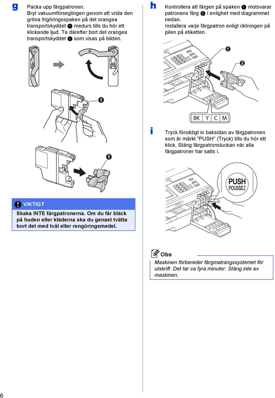 Instller vrje färgptron enligt riktningen på pilen på etiketten. 1 2 1 1 i Tryk försiktigt in ksin v färgptronen som är märkt PUSH (Tryk) tills u hör ett klik.