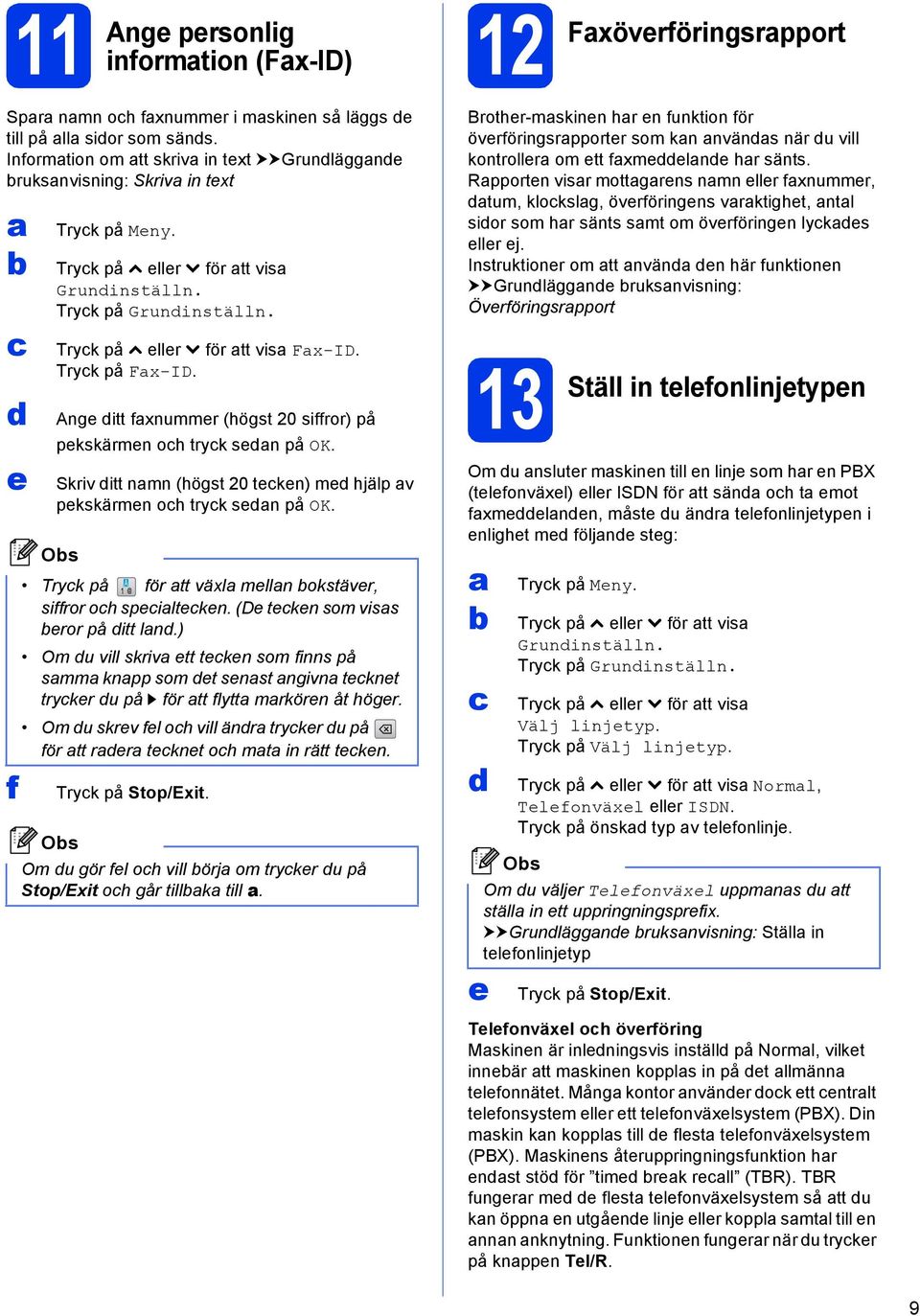 Tryk på Fx-ID. Ange itt fxnummer (högst 20 siffror) på pekskärmen oh tryk sen på OK. Skriv itt nmn (högst 20 teken) me hjälp v pekskärmen oh tryk sen på OK.