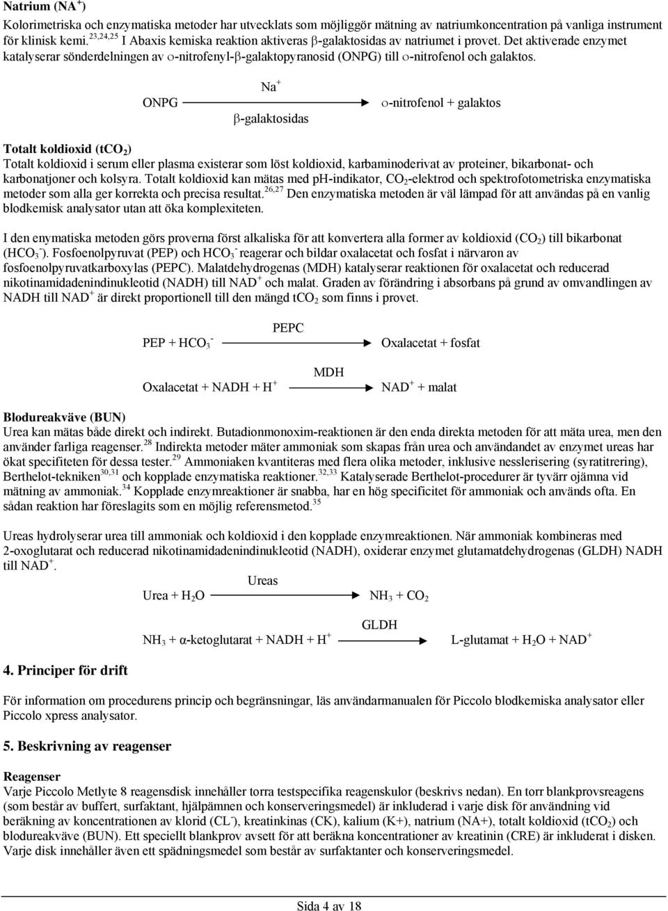 Det aktiverade enzymet katalyserar sönderdelningen av -nitrofenyl--galaktopyranosid (ONPG) till -nitrofenol och galaktos.