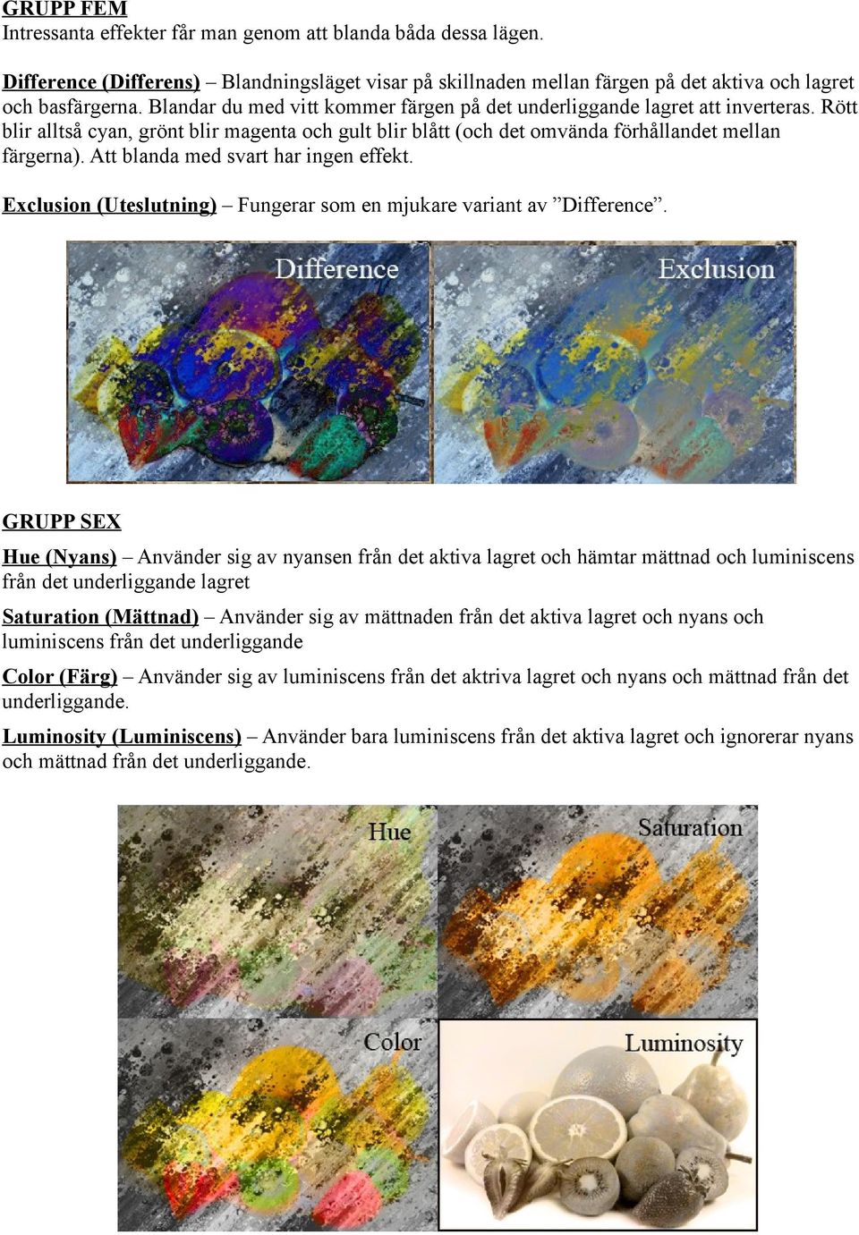 Att blanda med svart har ingen effekt. Exclusion (Uteslutning) Fungerar som en mjukare variant av Difference.