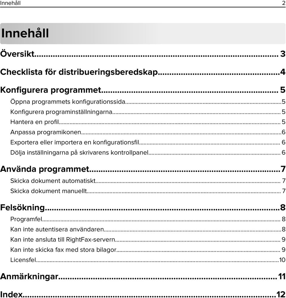 .. 6 Dölja inställningarna på skrivarens kontrollpanel... 6 Använda programmet...7 Skicka dokument automatiskt... 7 Skicka dokument manuellt... 7 Felsökning.