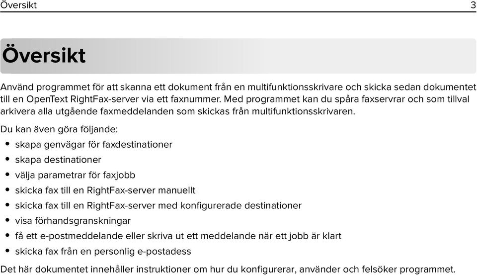 Du kan även göra följande: skapa genvägar för faxdestinationer skapa destinationer välja parametrar för faxjobb skicka fax till en RightFax-server manuellt skicka fax till en RightFax-server med