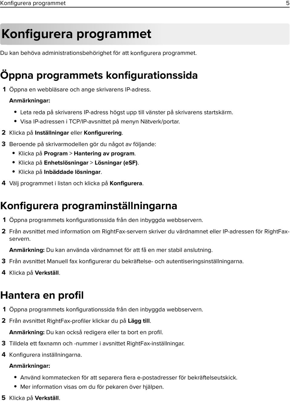 Visa IP-adressen i TCP/IP-avsnittet på menyn Nätverk/portar. 2 Klicka på Inställningar eller Konfigurering.