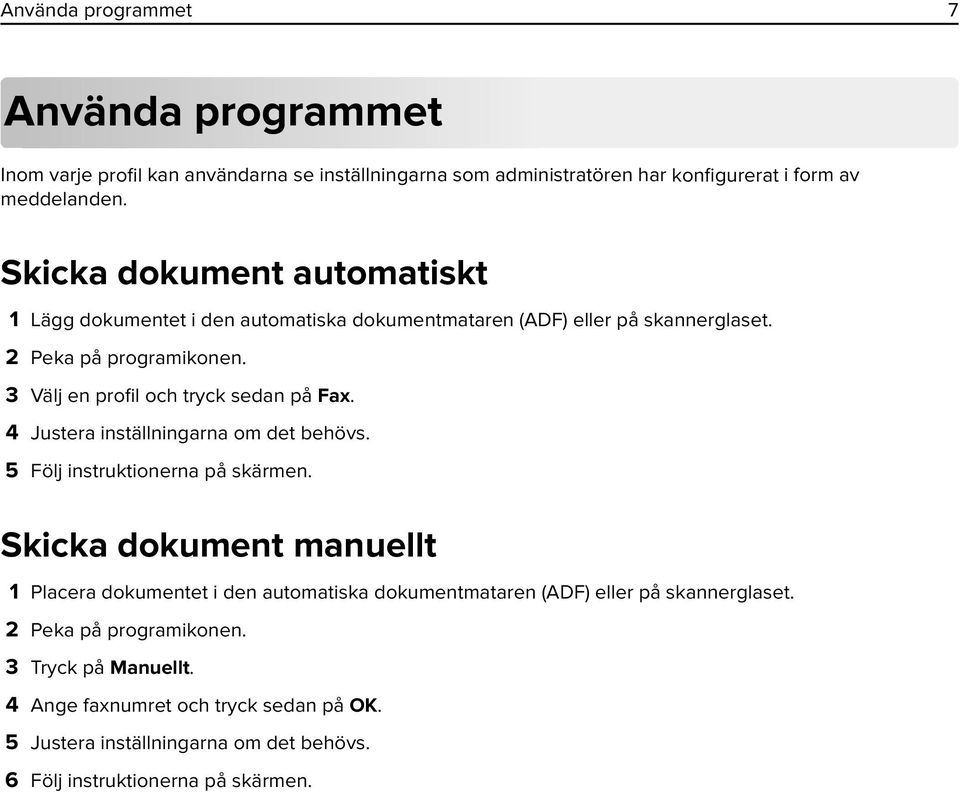 3 Välj en profil och tryck sedan på Fax. 4 Justera inställningarna om det behövs. 5 Följ instruktionerna på skärmen.