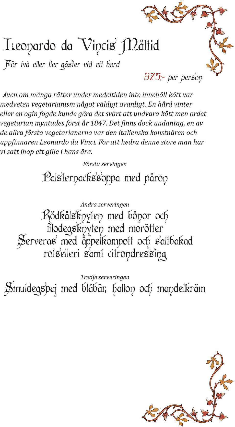 Det finns dock undantag, en av de allra första vegetarianerna var den italienska konstnären och uppfinnaren Leonardo da Vinci.