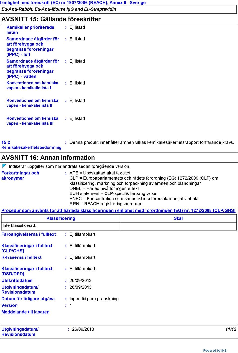 vapen kemikalielista III Ej listad 15.2 Kemikaliesäkerhetsbedömning Denna produkt innehåller ämnen vilkas kemikaliesäkerhetsrapport fortfarande krävs.