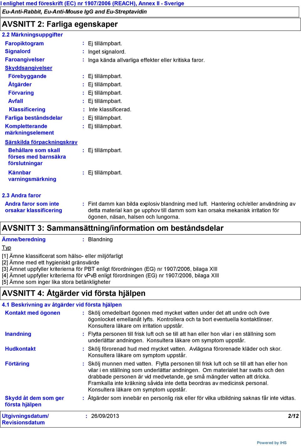 Klassificering Farliga beståndsdelar Kompletterande märkningselement Särskilda förpackningskrav Behållare som skall förses med barnsäkra förslutningar Kännbar varningsmärkning Inte klassificerad.