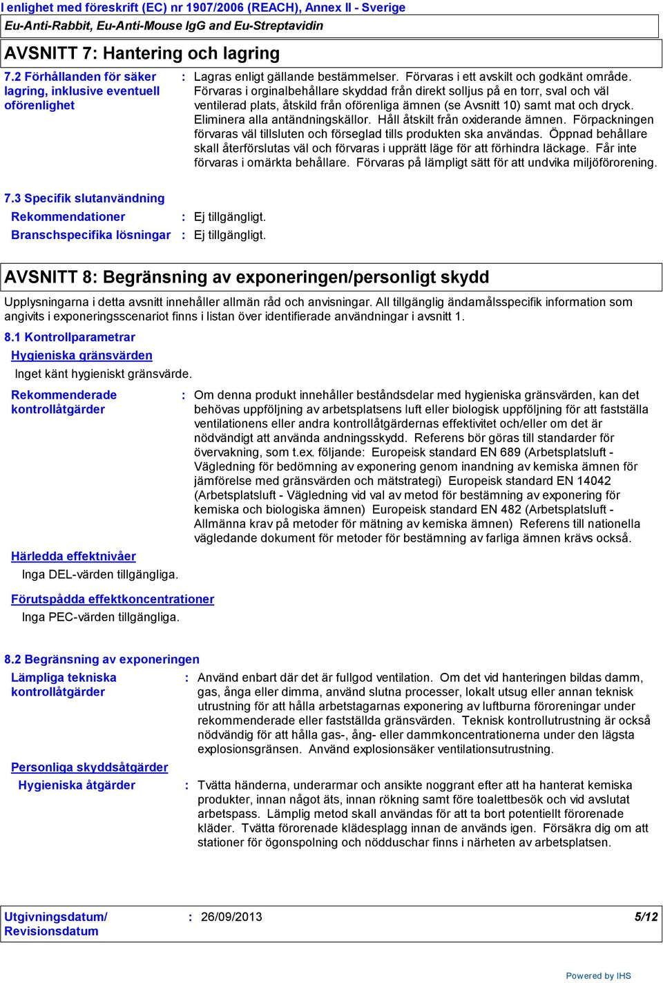 Håll åtskilt från oxiderande ämnen. Förpackningen förvaras väl tillsluten och förseglad tills produkten ska användas.