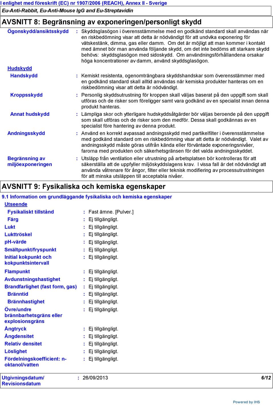 Om det är möjligt att man kommer i kontakt med ämnet bör man använda följande skydd, om det inte bedöms att starkare skydd behövs skyddsglasögon med sidoskydd.