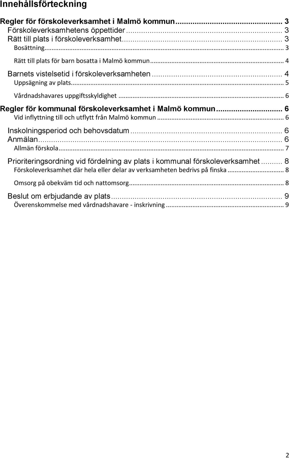 .. 6 Regler för kommunal förskoleverksamhet i Malmö kommun... 6 Vid inflyttning till och utflytt från Malmö kommun... 6 Inskolningsperiod och behovsdatum... 6 Anmälan... 6 Allmän förskola.