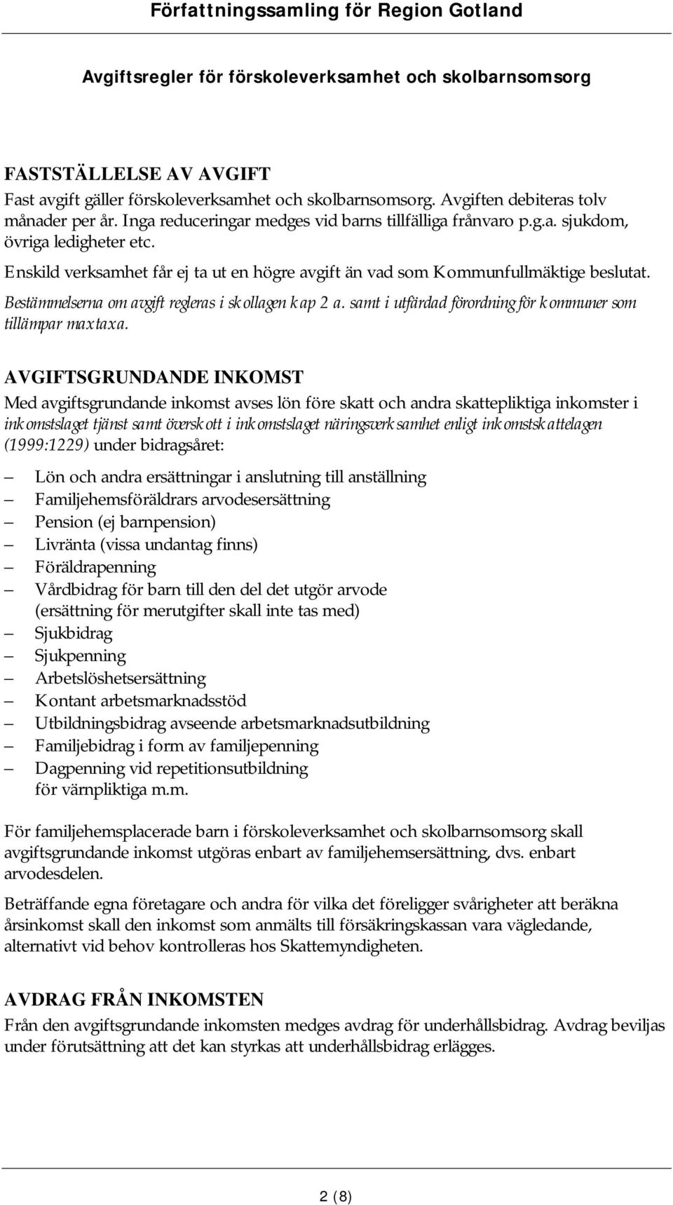 Bestämmelserna om avgift regleras i skollagen kap 2 a. samt i utfärdad förordning för kommuner som tillämpar maxtaxa.