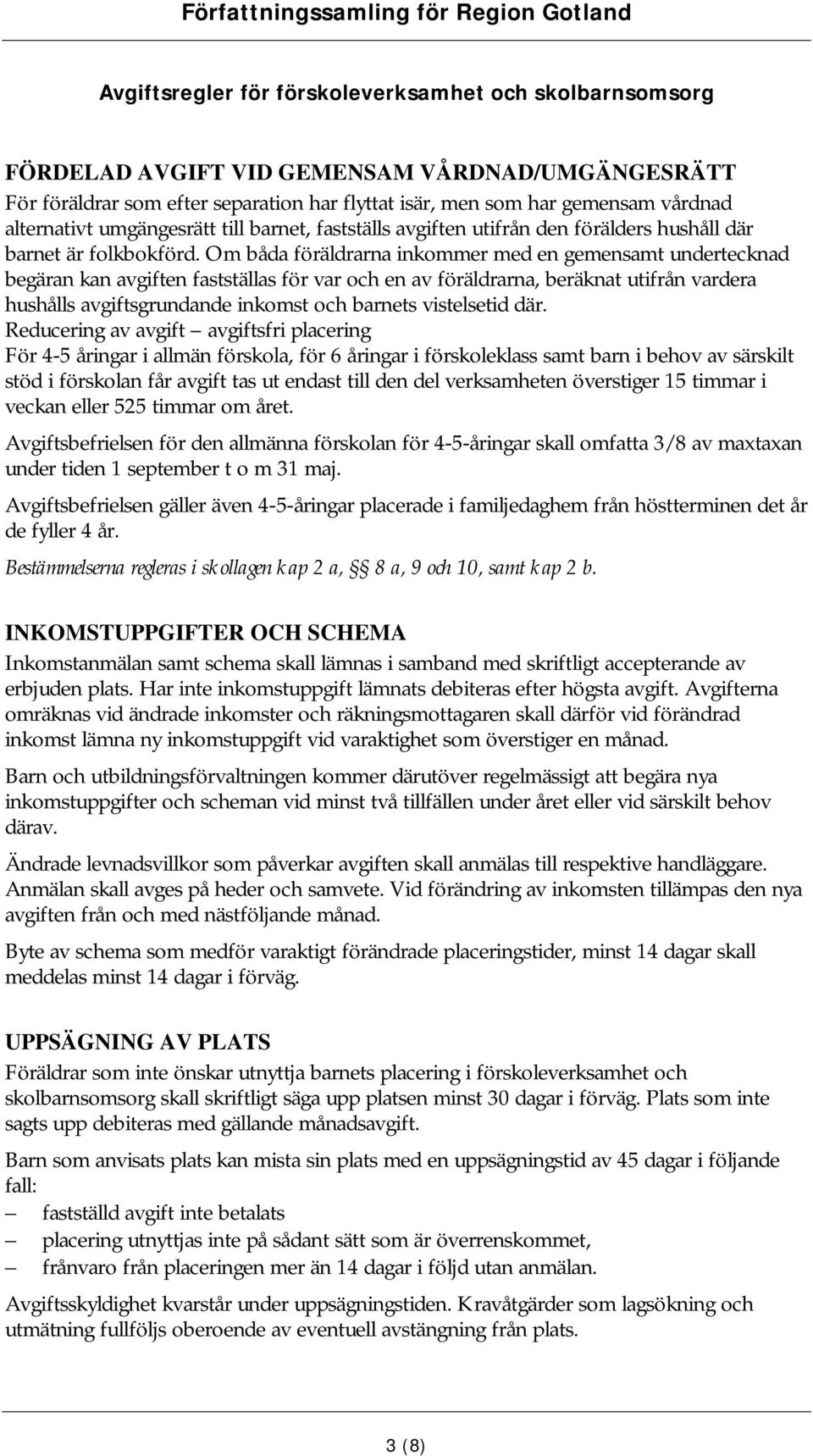 Om båda föräldrarna inkommer med en gemensamt undertecknad begäran kan avgiften fastställas för var och en av föräldrarna, beräknat utifrån vardera hushålls avgiftsgrundande inkomst och barnets