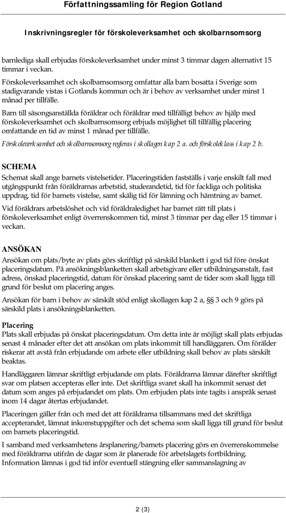 Barn till säsongsanställda föräldrar och föräldrar med tillfälligt behov av hjälp med förskoleverksamhet och skolbarnsomsorg erbjuds möjlighet till tillfällig placering omfattande en tid av minst 1