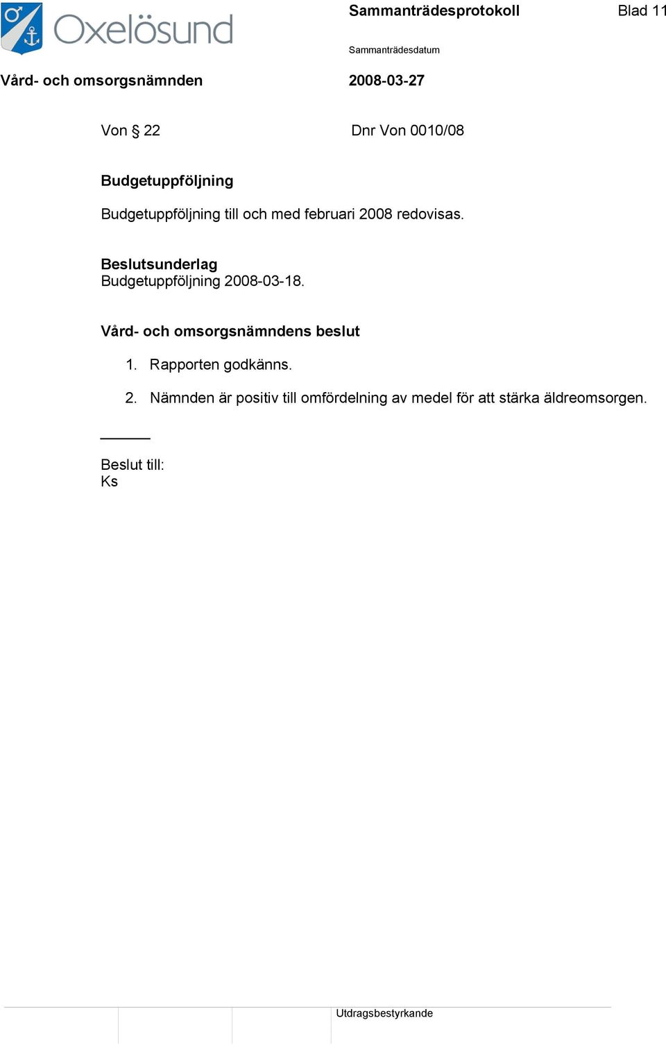 Beslutsunderlag Budgetuppföljning 2008-03-18. Vård- och omsorgsnämndens beslut 1.