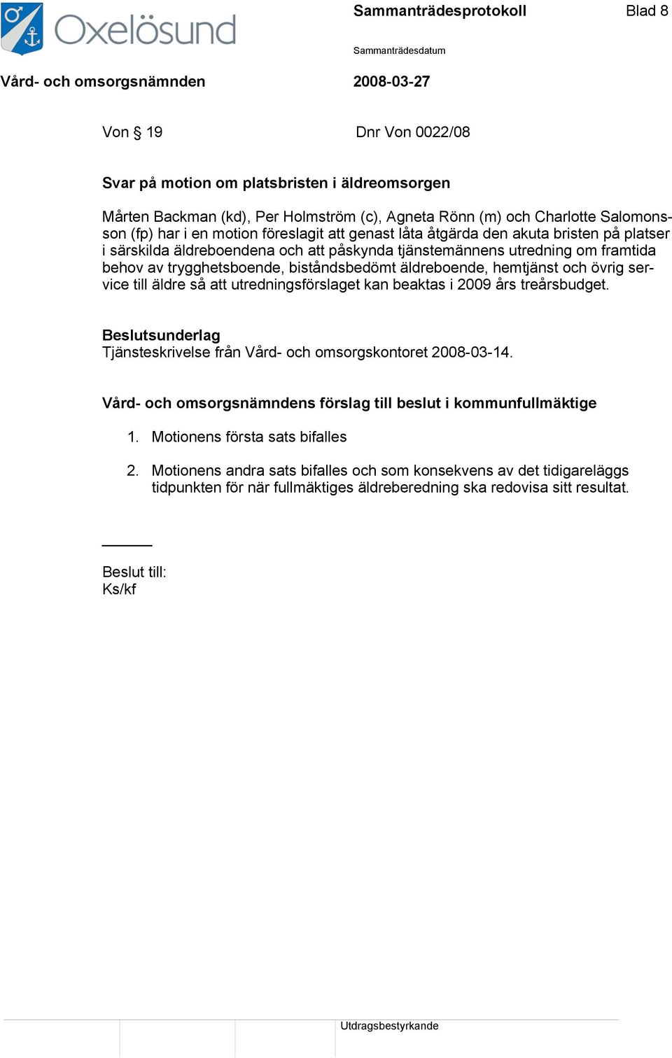 äldreboende, hemtjänst och övrig service till äldre så att utredningsförslaget kan beaktas i 2009 års treårsbudget. Beslutsunderlag Tjänsteskrivelse från Vård- och omsorgskontoret 2008-03-14.