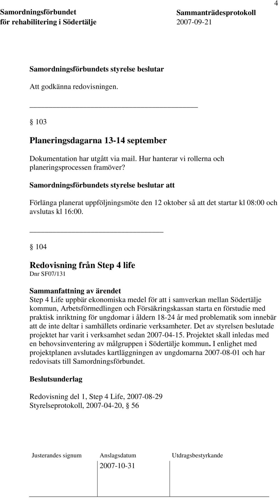 104 Redovisning från Step 4 life Dnr SF07/131 Step 4 Life uppbär ekonomiska medel för att i samverkan mellan Södertälje kommun, Arbetsförmedlingen och Försäkringskassan starta en förstudie med