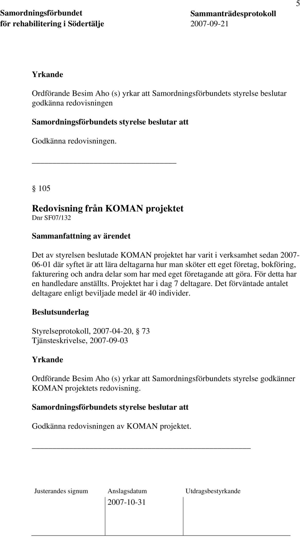 eget företag, bokföring, fakturering och andra delar som har med eget företagande att göra. För detta har en handledare anställts. Projektet har i dag 7 deltagare.