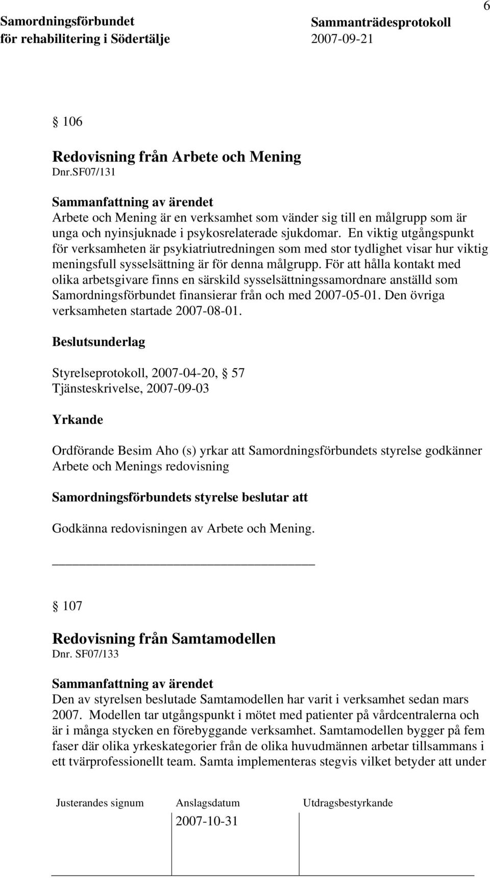 För att hålla kontakt med olika arbetsgivare finns en särskild sysselsättningssamordnare anställd som Samordningsförbundet finansierar från och med 2007-05-01.