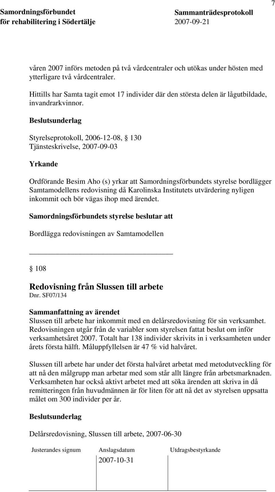 Styrelseprotokoll, 2006-12-08, 130 Tjänsteskrivelse, 2007-09-03 Ordförande Besim Aho (s) yrkar att Samordningsförbundets styrelse bordlägger Samtamodellens redovisning då Karolinska Institutets