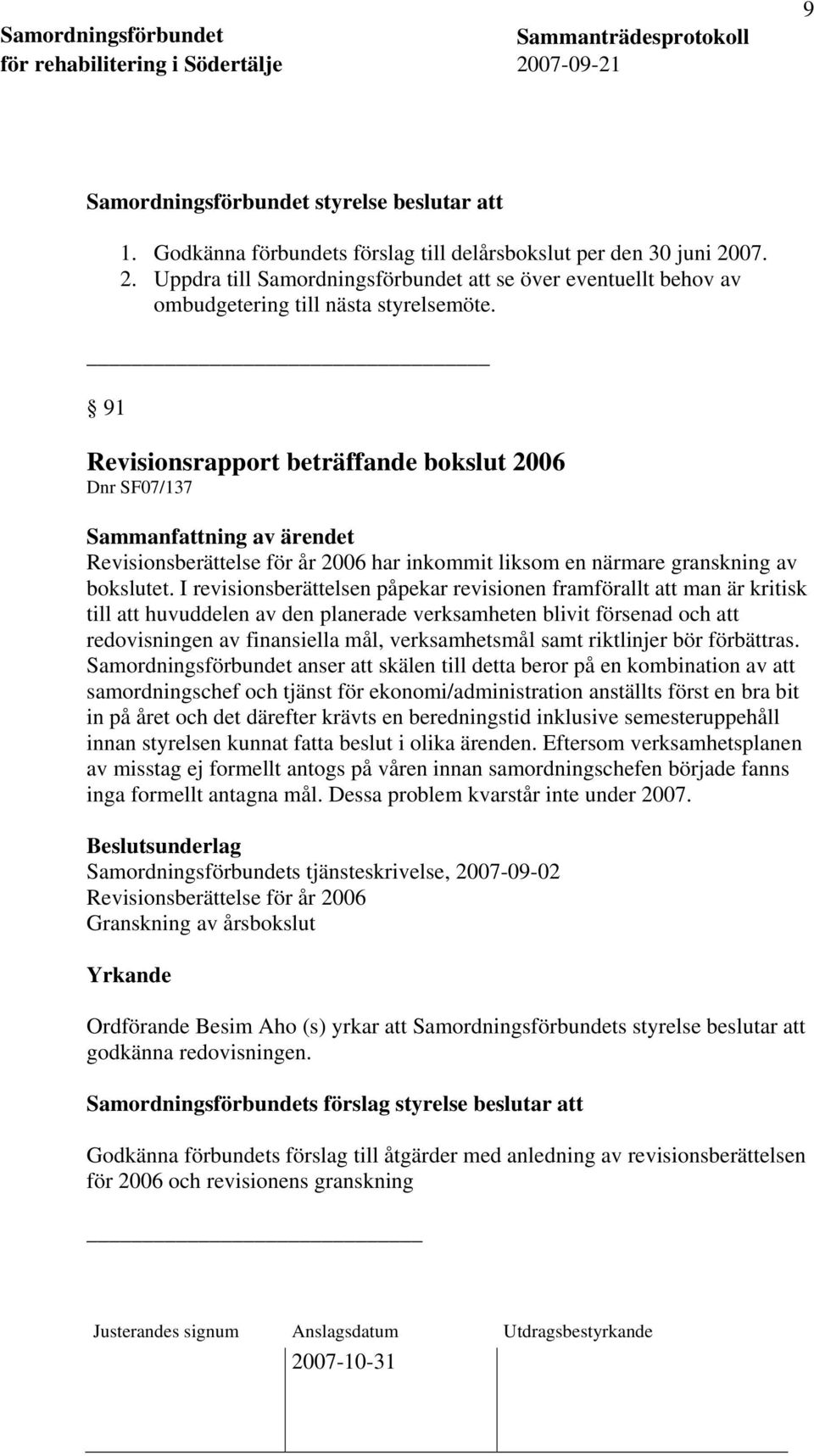 91 Revisionsrapport beträffande bokslut 2006 Dnr SF07/137 Revisionsberättelse för år 2006 har inkommit liksom en närmare granskning av bokslutet.