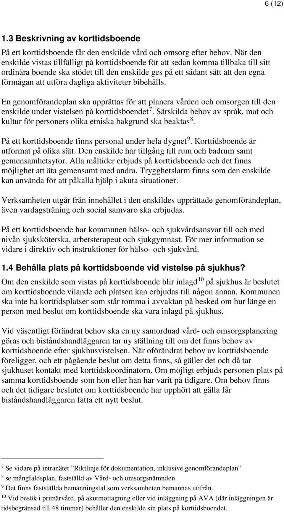 dagliga aktiviteter bibehålls. En genomförandeplan ska upprättas för att planera vården och omsorgen till den enskilde under vistelsen på korttidsboendet 7.