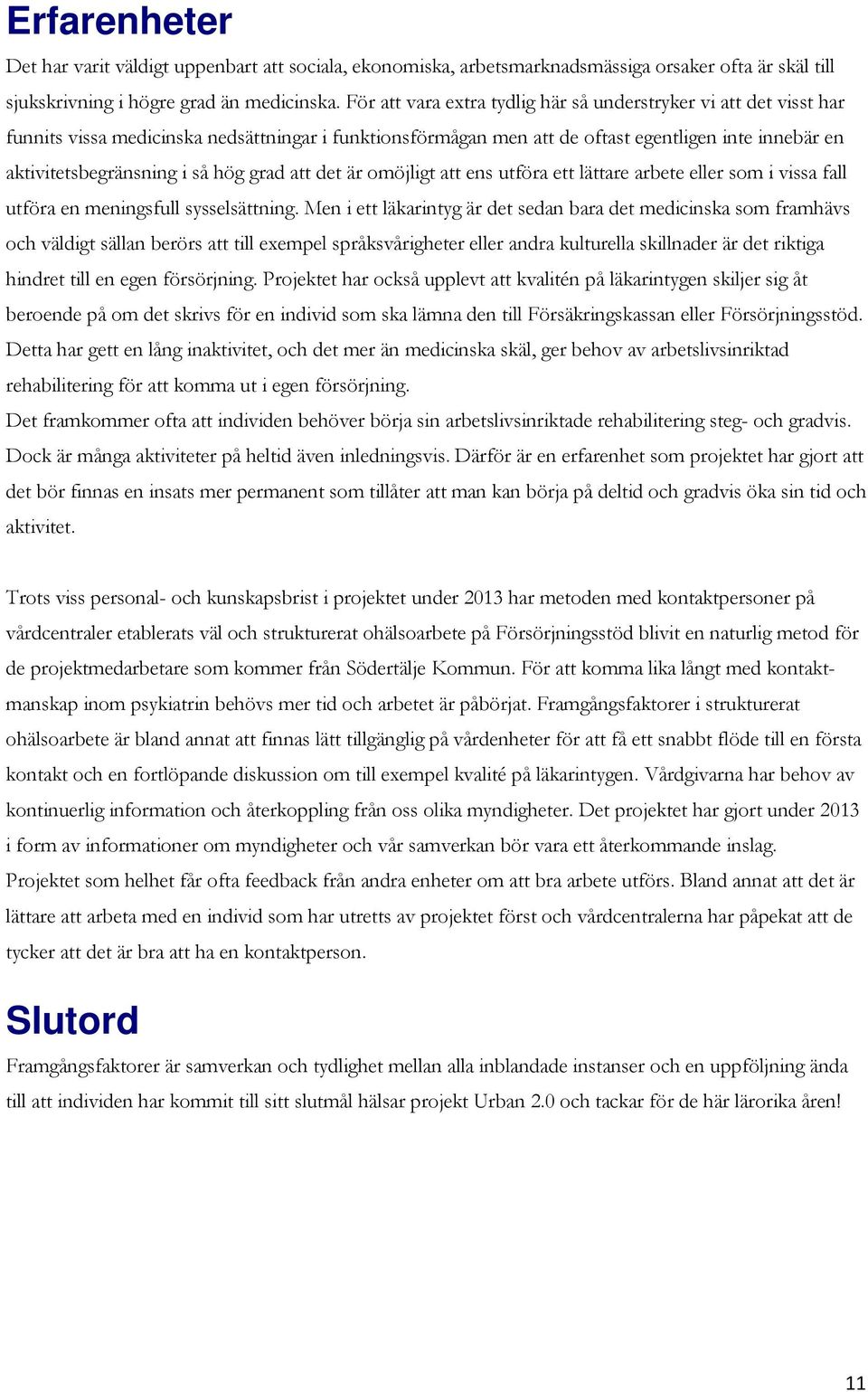 hög grad att det är omöjligt att ens utföra ett lättare arbete eller som i vissa fall utföra en meningsfull sysselsättning.