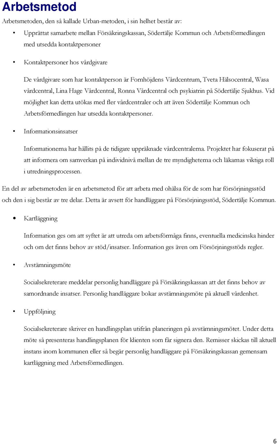 Södertälje Sjukhus. Vid möjlighet kan detta utökas med fler vårdcentraler och att även Södertälje Kommun och Arbetsförmedlingen har utsedda kontaktpersoner.