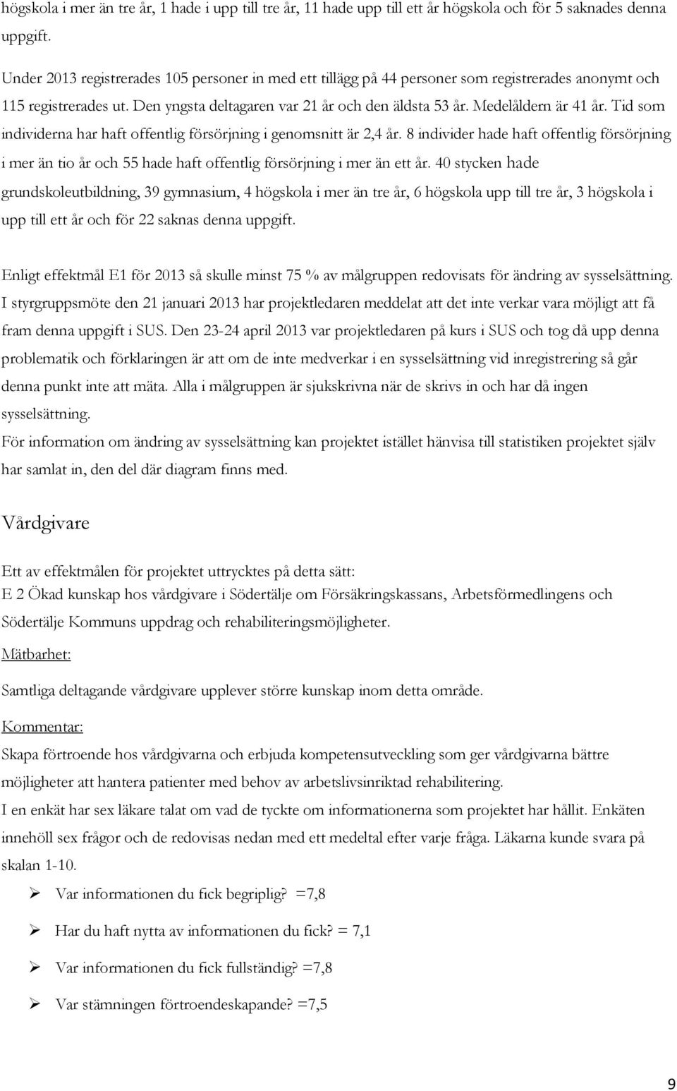 Tid som individerna har haft offentlig försörjning i genomsnitt är 2,4 år. 8 individer hade haft offentlig försörjning i mer än tio år och 55 hade haft offentlig försörjning i mer än ett år.