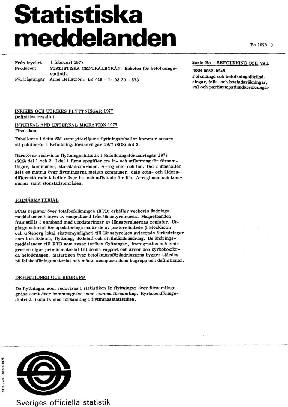 INTERNAL AND EXTERNAL MIGRATION 1977 Final data Tabellerna i detta SM samt ytterligare flyttningstabeller kommer senare att publiceras i Befolkningsförändringar 1977 (SOS) del 3.