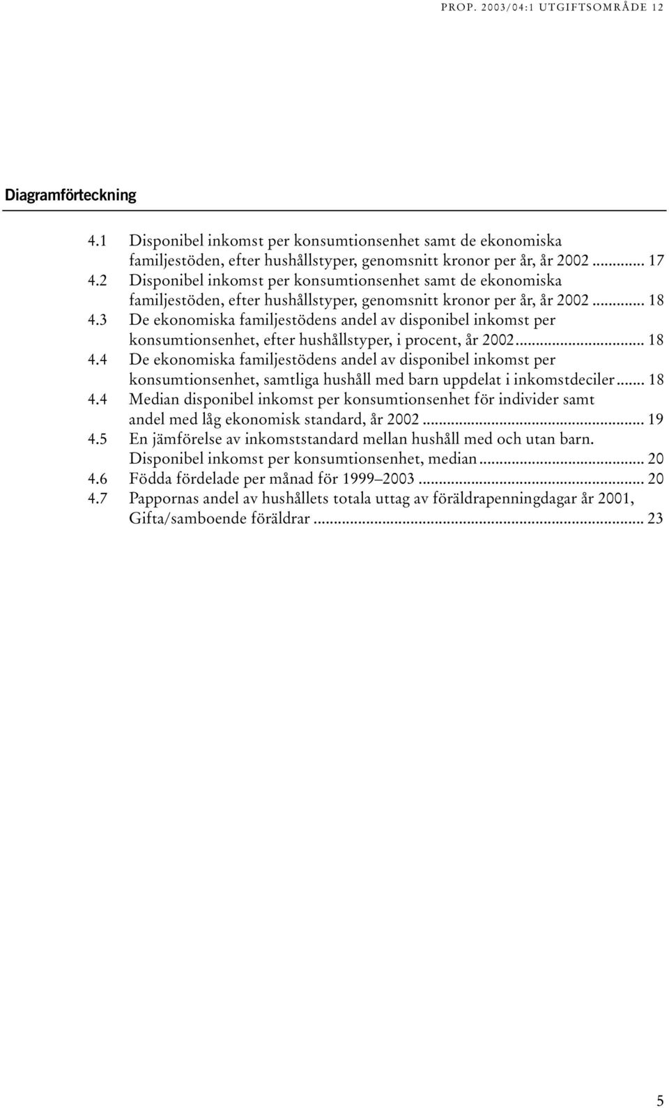 3 De ekonomiska familjestödens andel av disponibel inkomst per konsumtionsenhet, efter hushållstyper, i procent, år 2002... 18 4.