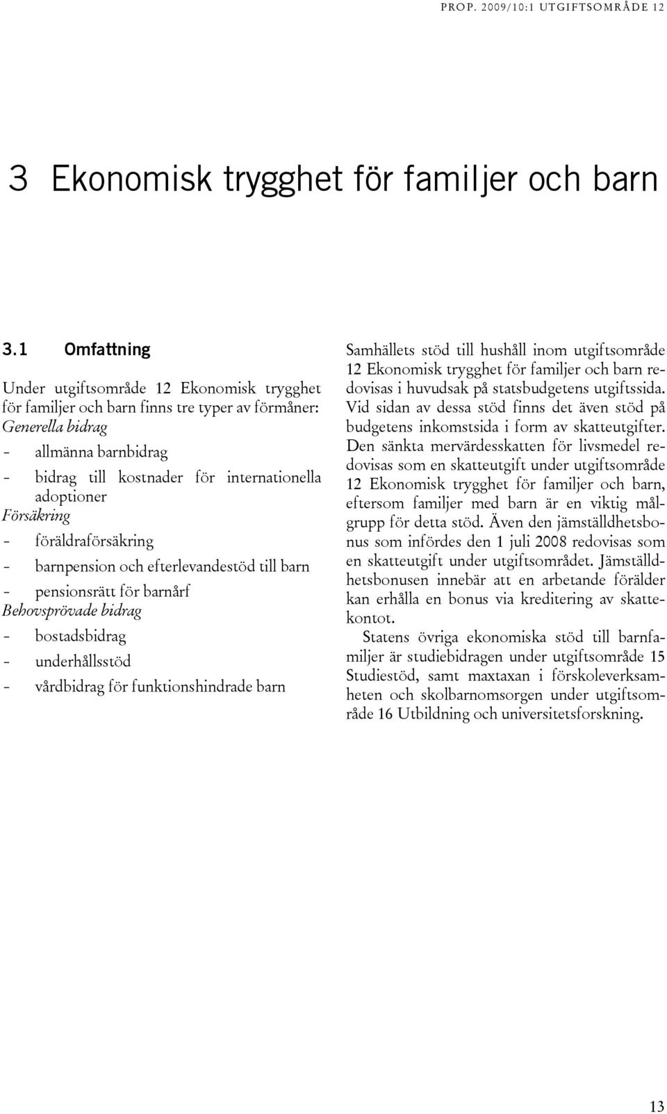 Försäkring - föräldraförsäkring - barnpension och efterlevandestöd till barn - pensionsrätt för barnårf Behovsprövade bidrag - bostadsbidrag - underhållsstöd - vårdbidrag för funktionshindrade barn