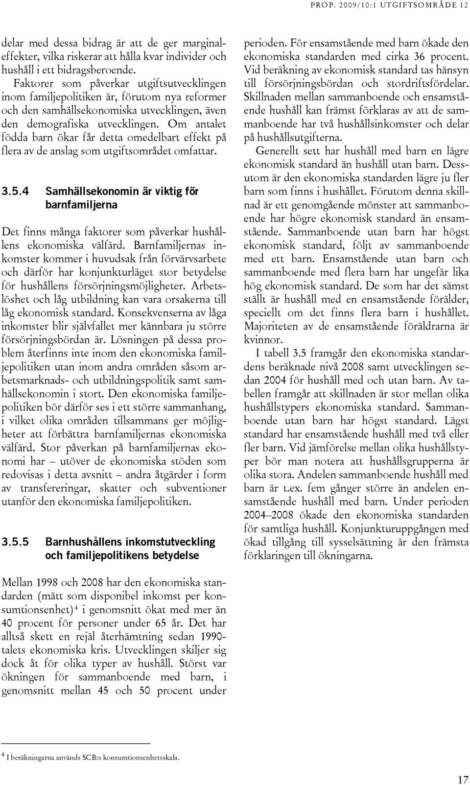 Om antalet födda barn ökar får detta omedelbart effekt på flera av de anslag som utgiftsområdet omfattar. 3.5.