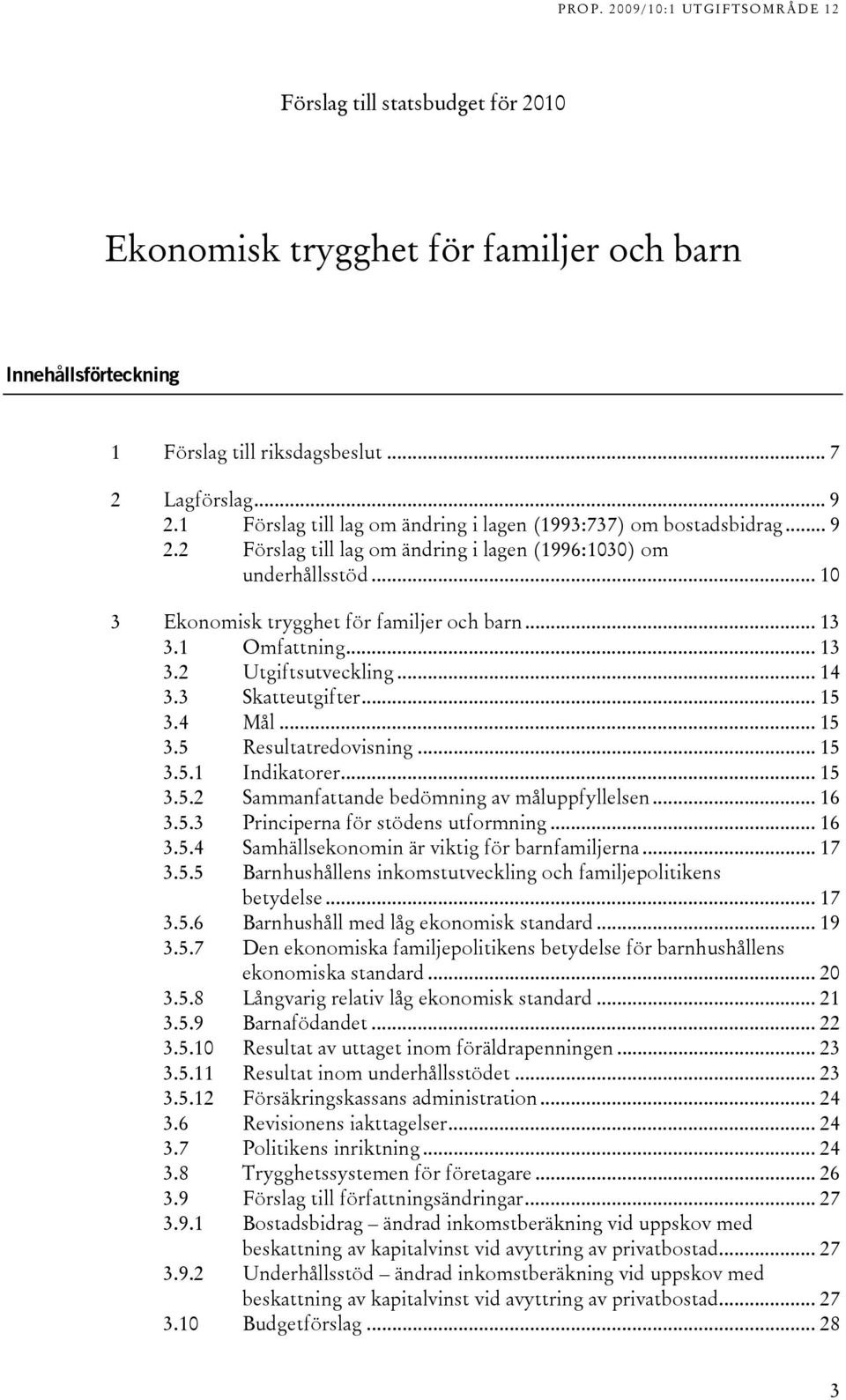 1 Omfattning... 13 3.2 Utgiftsutveckling... 14 3.3 Skatteutgifter... 15 3.4 Mål... 15 3.5 Resultatredovisning... 15 3.5.1 Indikatorer... 15 3.5.2 Sammanfattande bedömning av måluppfyllelsen... 16 3.5.3 Principerna för stödens utformning.