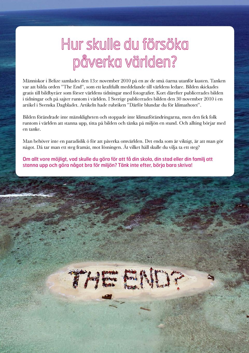 Kort därefter publicerades bilden i tidningar och på sajter runtom i världen. I Sverige publicerades bilden den 30 november 2010 i en artikel i Svenska Dagbladet.