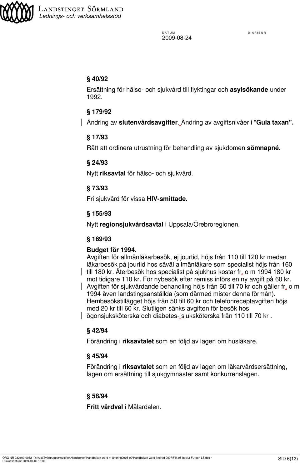 155/93 Nytt regionsjukvårdsavtal i Uppsala/Örebroregionen. 169/93 Budget för 1994.