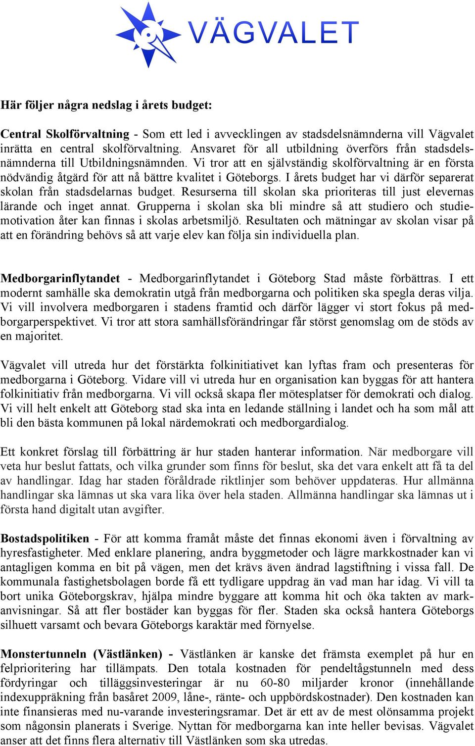 I årets budget har vi därför separerat skolan från stadsdelarnas budget. Resurserna till skolan ska prioriteras till just elevernas lärande och inget annat.