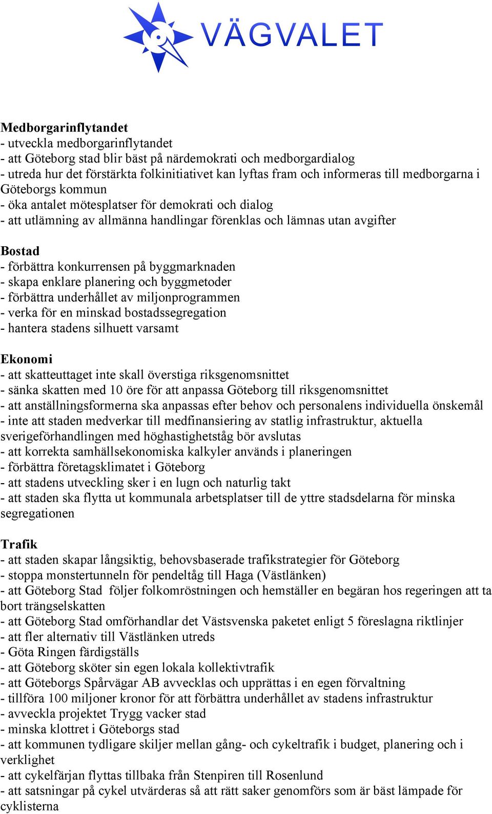 byggmarknaden - skapa enklare planering och byggmetoder - förbättra underhållet av miljonprogrammen - verka för en minskad bostadssegregation - hantera stadens silhuett varsamt Ekonomi - att