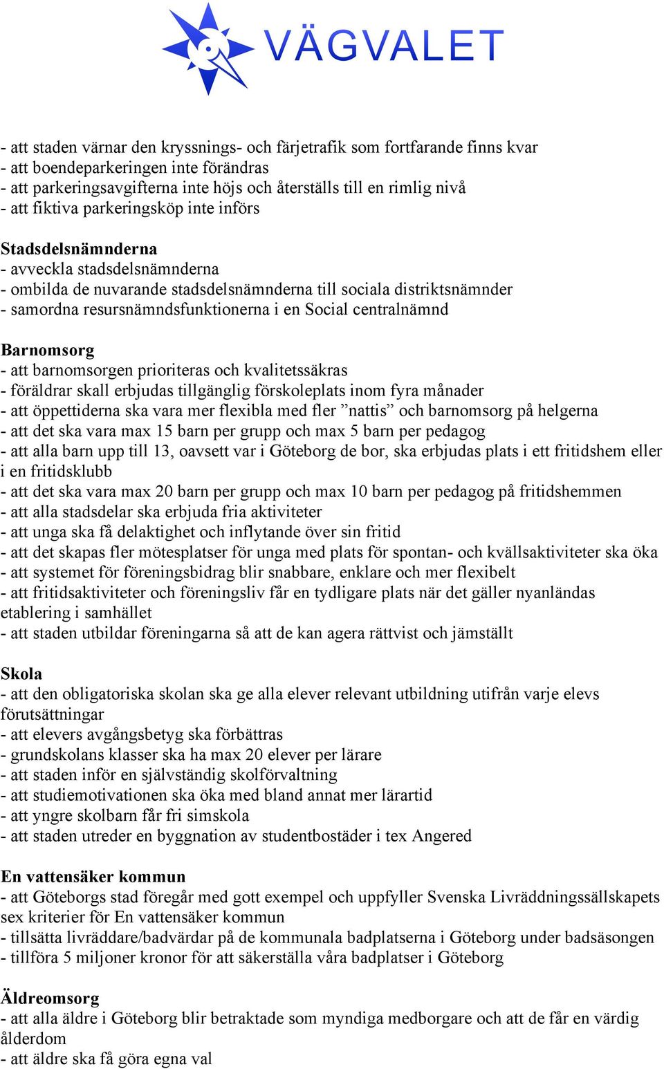 Social centralnämnd Barnomsorg - att barnomsorgen prioriteras och kvalitetssäkras - föräldrar skall erbjudas tillgänglig förskoleplats inom fyra månader - att öppettiderna ska vara mer flexibla med