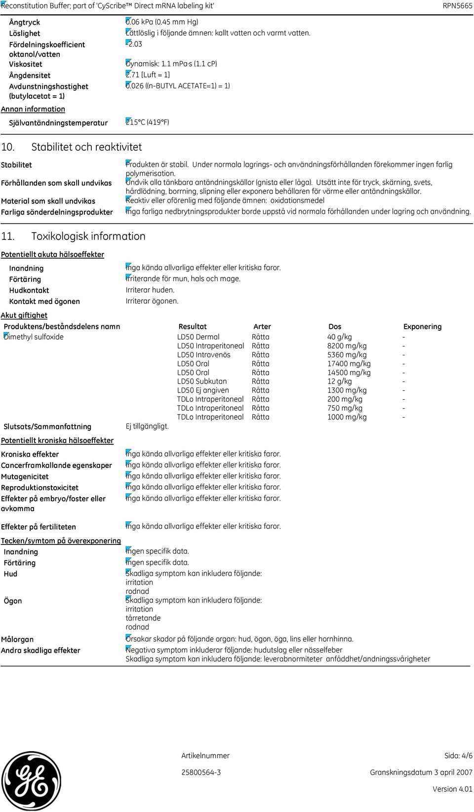 Stabilitet och reaktivitet Stabilitet Produkten är stabil. Under normala lagrings och användningsförhållanden förekommer ingen farlig polymerisation.