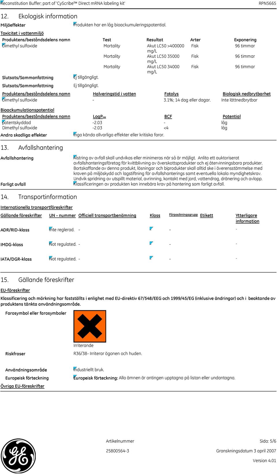Mortality Akut LC50 34000 Fisk 96 timmar mg/l Slutsats/Sammanfattning Slutsats/Sammanfattning Ej tillgängligt.