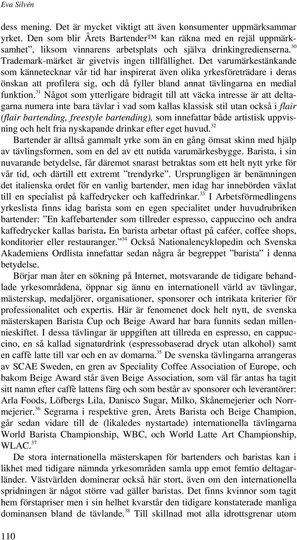 Det varumärkestänkande som kännetecknar vår tid har inspirerat även olika yrkesföreträdare i deras önskan att profilera sig, och då fyller bland annat tävlingarna en medial funktion.