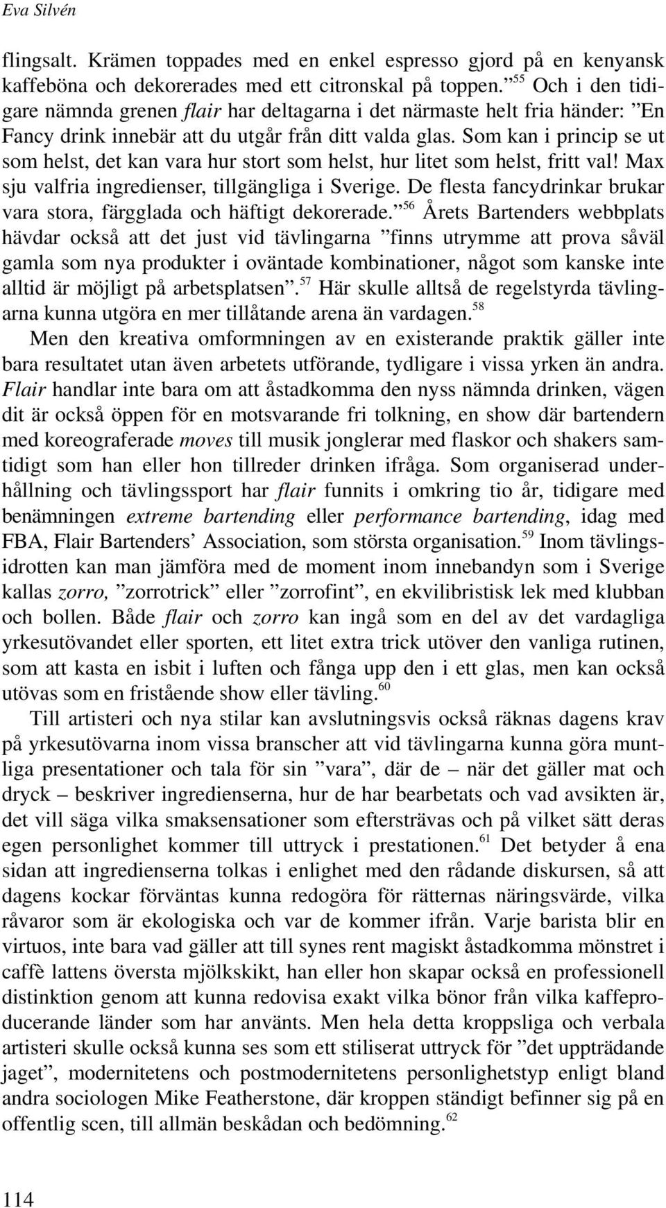 Som kan i princip se ut som helst, det kan vara hur stort som helst, hur litet som helst, fritt val! Max sju valfria ingredienser, tillgängliga i Sverige.