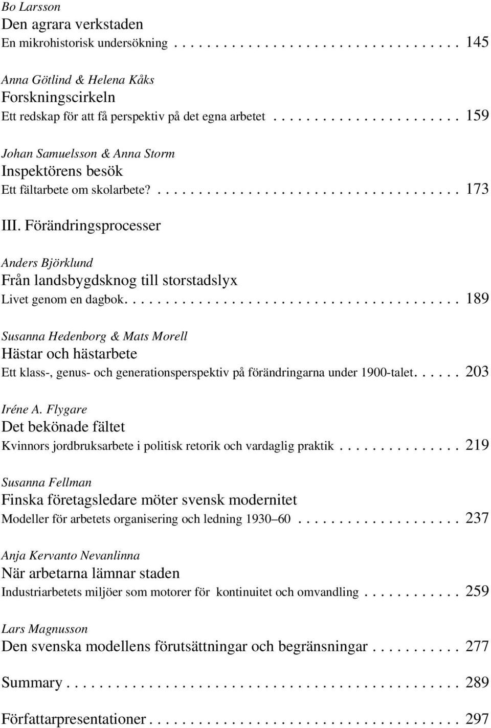 ... 189 Susanna Hedenborg & Mats Morell Hästar och hästarbete Ett klass-, genus- och generationsperspektiv på förändringarna under 1900-talet.... 203 Iréne A.