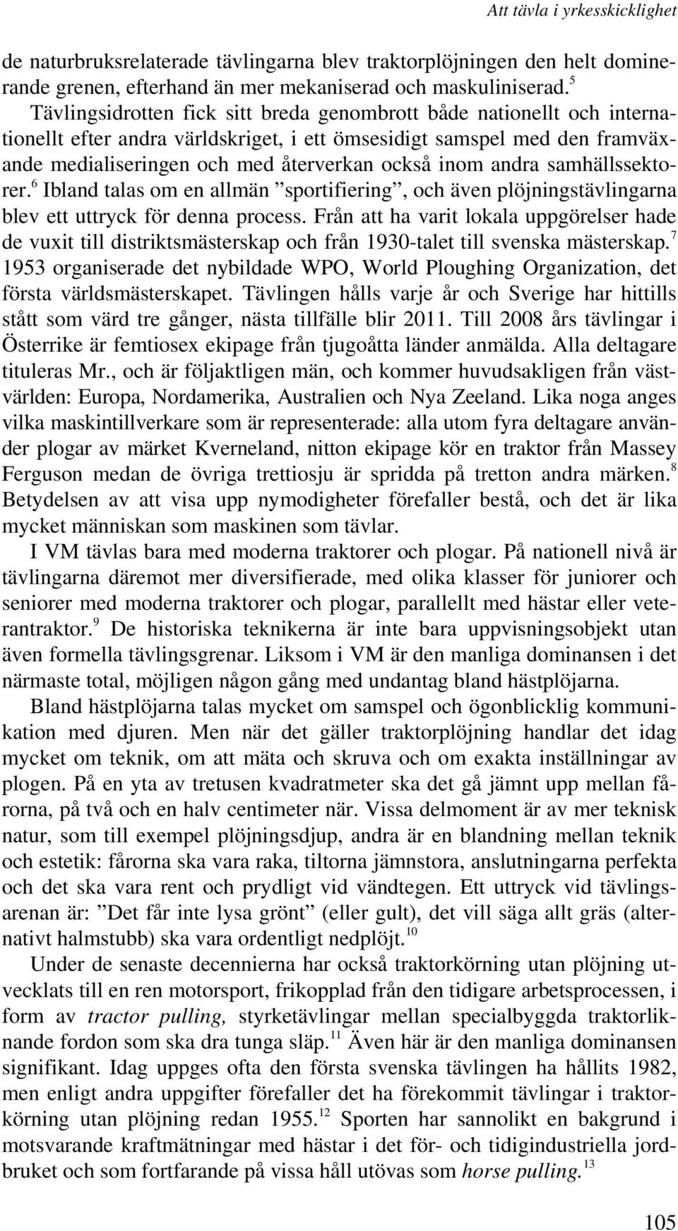 andra samhällssektorer. 6 Ibland talas om en allmän sportifiering, och även plöjningstävlingarna blev ett uttryck för denna process.